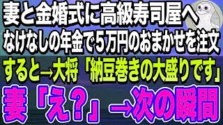 【感動する話】老夫婦が結婚５０周年の記念日になけなしの年金で高級寿司屋へ。大将に５万円のおまかせを頼んだら納豆巻きの大盛りが出て来て…妻「え？」号泣した…