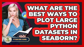 What Are The Best Ways To Plot Large Python Datasets In Seaborn? - Python Code School