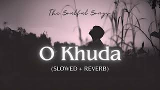 O Khuda (Slowed Reverb) | Amaal Mallik | The Soulful Songs #lofi #trending #viral