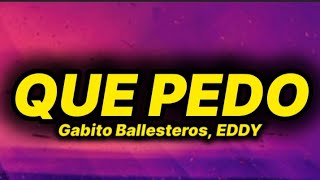 Gabito Ballesteros, EDDY - Que Pedo (lyrics/letra)