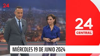 24 Central - Miércoles 19 de junio 2024 | 24 Horas TVN Chile