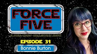 FORCE FIVE - A Star Wars Collecting Show - Episode 31 - Bonnie Burton