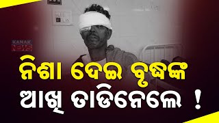 ନିଶା ଦେଇ ବୃଦ୍ଧଙ୍କ ଆଖି ତାଡିବାକୁ ଚେଷ୍ଟା | Elderly Man Drugged, Eye Gouged in Bolangir; Narrow Escape