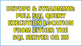 DevOps & SysAdmins: pull sql query execution location from either the sql server or IIS