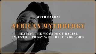 MYTH SALON: African Mythology Healing the Wounds of Racial Injustice Today with Dr. Clyde Ford