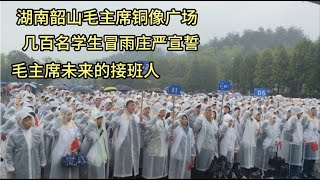 韶山大雨倾盆！几百名学生在毛主席铜像前庄严宣誓！场面激动人心