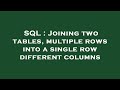 SQL : Joining two tables, multiple rows into a single row different columns