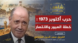 الفريق سعد الدين الشاذلي يروي قصة حرب أكتوبر 1973 : خطة العبور والانتصار