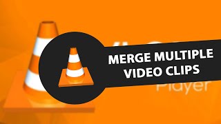 How to Merge Multiple Video Clips with VLC player