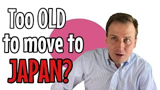 Are you too old to move to Japan?