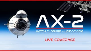 LIVE! SpaceX AX-2 Hatch Closure & Undocking