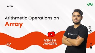 Arithmetic Operations on Arrays | Numpy Tutorial for Beginners | Ashish Jangra | GfG Python
