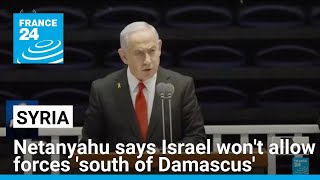 Netanyahu says Israel won't allow Syrian forces 'south of Damascus' • FRANCE 24 English