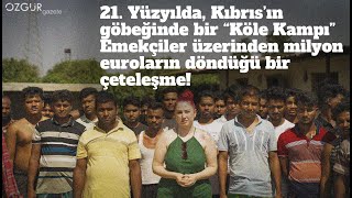 21. YÜZYILDA KIBRIS'IN GÖBEĞİNDE KÖLE KAMPI!