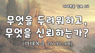 무엇을 두려워하고, 무엇을 신뢰하는가? [마태복음 강해_64. 마26:31-68] : 이성준 목사, 표준킹제임스성경 (2025.01.19)