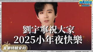 劉宇寧祝大家小年夜快樂！盤點2025新春劉宇寧的5大舞臺~｜音樂特輯安利｜音樂安利站【live】