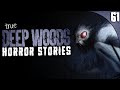 61 TRUE Deep Woods HORROR Stories (COMPILATION)