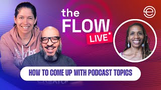 How to Come Up With Podcast Topics | The Flow LIVE