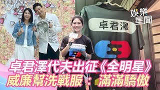 卓君澤代夫出征《全明星》！威廉貼心幫洗戰服：滿滿驕傲｜娛樂星世界