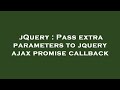 jQuery : Pass extra parameters to jquery ajax promise callback