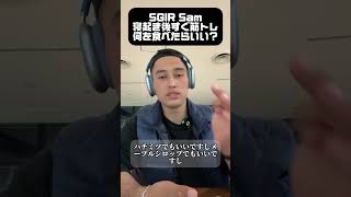 【SGIR】Sam朝起きてすぐ筋トレする時何を食べたらいい？