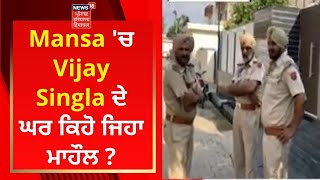 Mansa 'ਚ Vijay Singla ਦੇ ਘਰ ਕਿਹੋ ਜਿਹਾ ਮਾਹੌਲ ? | News18 Punjab