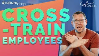 Cross Train Employees | #culturedrop | Galen Emanuele