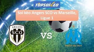Soi kèo Angers SCO vs Marseille, 01h00 ngày 04/12, Ligue 1 - Topsoikeo