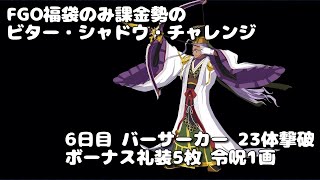 【FGO】福袋のみ課金勢のビター・シャドウ・チャレンジ 6日目 バーサーカー 23体撃破 ボーナス礼装5枚 令呪1画（うまくやれば25体いけそうだった無念）