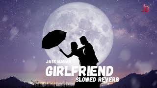 Girlfriend | Jass manak | Slowed Reverb | 2024
