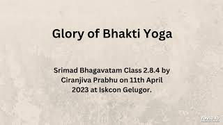 Glory of Bhakti Yoga Srimad Bhagavaatam 2.8.4 by HG Ciranjiva Prabhu