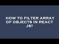 How to filter array of objects in react js?