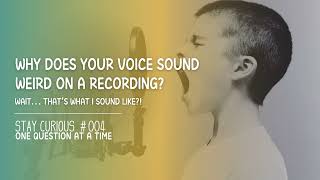 Why Does Your Voice Sound Weird on a Recording? | Stay Curious #004
