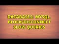 Databases: Mysql. Block/disconnect slow queries (2 Solutions!!)