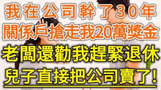 我在公司幹了30年！關係戶搶走我20萬獎金！老闆還勸我趕緊退休！兒子直接把公司賣了！#生活經驗 #情感故事 #深夜淺讀 #幸福人生