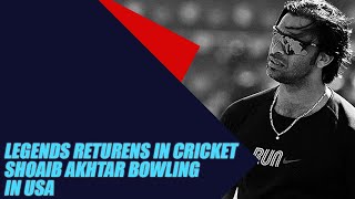 LEGENDS RETURNS IN CRICKET SHOAIB AKHTAR BOWLING IN USA