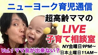 NY育児通信。超高齢ママのLIVE子育て相談室 Vol.1 (ママ友が出来ないんですが？）