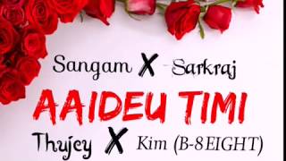 Sangam - Aaideu Timi Feat. Sarkraj and Thujey \u0026 Kim (B-8EIGHT)