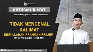 Tidak Mengenal Kalimat Bismillahirrahmanirrahim - Dr. H. Atif Latiful Hayat, MH.