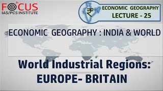 IAS PCS ECONOMIC GEOGRAPHY LECTURE 25- World Industrial Regions: Europe- BRITAIN