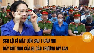 Vấn đề hôm nay 6/12: SCB lộ bí mật lớn sau 1 câu nói đầy bất ngờ của bị cáo Trương Mỹ Lan