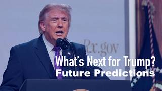 What’s Next for Trump? Future Predictions.