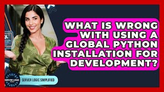 What Is Wrong With Using A Global Python Installation For Development? - Server Logic Simplified