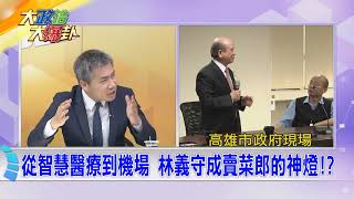 2019.01.07中天新聞台《大政治大爆卦》夯節目　從智慧醫療到機場 林義守成賣菜郎的神燈?!