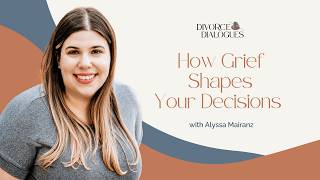 Alyssa Mairanz on How Grief Shapes Your Decisions During Divorce