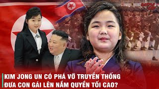 SỨC NÓNG CỦA CÁI TÊN KIM JU-AE - NGƯỜI KẾ VỊ LÃNH ĐẠO TRIỀU TIÊN SẼ ĐI NGƯỢC LẠI TRUYỀN THỐNG?