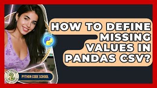 How To Define Missing Values In Pandas CSV? - Python Code School