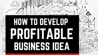 How to Develop a Profitable Business Idea for Starting a New Business
