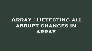 Array : Detecting all abrupt changes in array