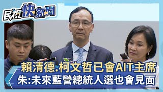 快新聞／賴清德、柯文哲已會AIT主席　朱立倫：未來藍營總統人選也會見面－民視新聞